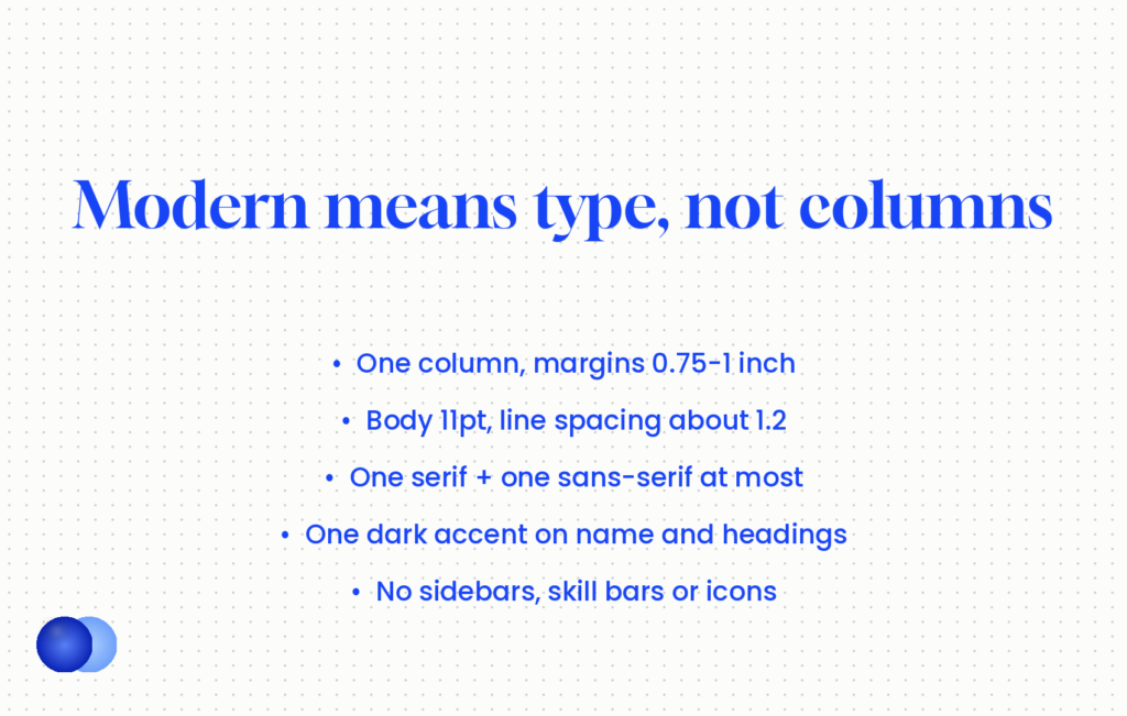 Modern resume template rules: one column, 0.75-1 inch margins, 11pt body text, one serif and one sans-serif at most, one dark accent colour, no sidebars, skill bars or icons